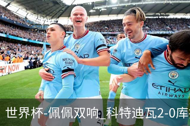 世界杯-佩佩双响 科特迪瓦2-0库拉索队史首进淘汰赛