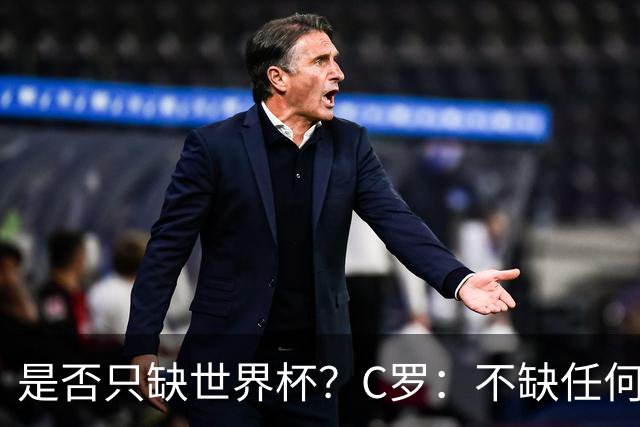 是否只缺世界杯？C罗：不缺任何东西 赢不会让我让更伟大反之亦然